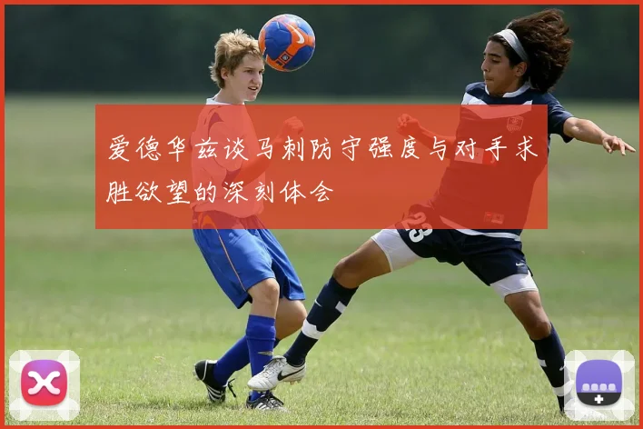 爱德华兹谈马刺防守强度与对手求胜欲望的深刻体会